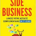 Side business. Lancez votre activité complémentaire en 27 jours
