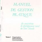 Manuel de gestion pratique des associations de développement rural du Tiers Monde - Organisation, administration, communication - Tome 1