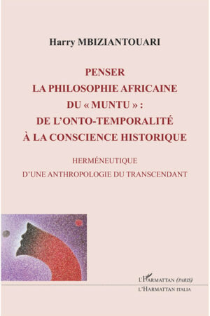 Penser la philosophie africaine du " muntu " - De l'onto-temporalité à la conscience historique - Herméneutique d'une anthropologie du transcendant