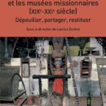 L’Objet africain dans les expositions et les musées missionnaires (XIXe-XXIe siècle) - Dépouiller, partager, restituer