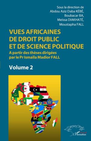 Vues africaines de droit public et de science politique - A partir des thèses dirigées par le Pr Ismaïla Madior Fall - Vol 2