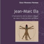 Jean-Marc Ela - L'humanisme de la raison critique au cœur d'une pensée politique