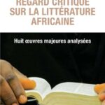Regard critique sur la littérature africaine. Huit œuvres majeures analysées