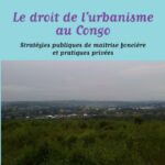 Le droit de l'urbanisme au Congo - Stratégies publiques de maitrise foncière et pratiques privées