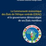 La Communauté économique des États de l'Afrique centrale (CEEAC) - et la gouvernance démocratique de ses États membres