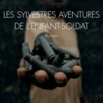 Les sylvestres aventures de l'enfant-soldat. Roman
