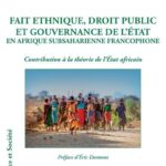 Fait ethnique, droit public et gouvernance de l'État en Afrique Subsaharienne francophone - Contribution à la théorie de l'État africain