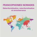 Francophonies nomades. Déterritorialisation, reterritorialisation et enracinerrance
