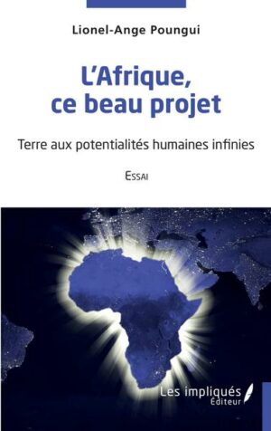 L'Afrique ce beau projet - Essai -Terre aux potentialités humaines infinies