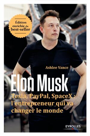 Elon Musk. Tesla, PayPal, SpaceX, l’entrepreneur qui va changer le monde