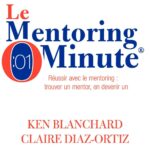 Le Mentoring minute. Réussir avec le mentoring: trouver un mentor, en devenir un