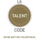 Le Code du talent. On ne naît pas talentueux, on le devient