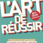 L’art de réussir. 7étapes pour apprendre à exploiter ses talents, atteindre ses objectifs et réaliser ses rêves