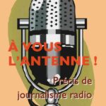 À vous l’antenne ! Précis de journalisme radio