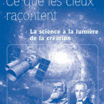 Ce que les cieux racontent: La science à la lumière de la création