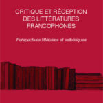 Critique et réception des littératures francophones - Perspectives littéraires et esthétiques