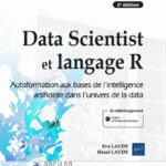 Data Scientist et langage R Autoformation aux bases de l'intelligence artificielle dans l'univers de la data (3e édition)