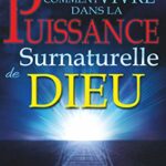 Comment vivre dans la puissance surnaturelle de Dieu