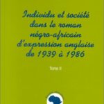 Individu et Société dans le Roman Négro-Africain d'expression anglaise de 1939 à 1986