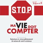 STOP MA VIE DOIT COMPTER VOLUME 2 : Saisissez et vivez pleinement la raison de votre existence