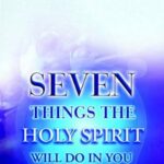 Seven Things The Holy Spirit Will Do In You