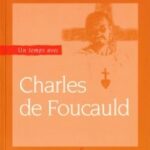 Un temps avec Charles de Foucauld (1858-1916)