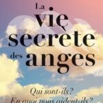 La vie secrète des anges Qui sont-ils ? En quoi nous aident-ils ?