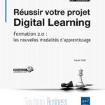 Réussir votre projet Digital Learning Formation 2.0 : les nouvelles modalités d'apprentissage (3ième édition)