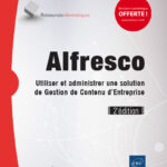 Alfresco Utiliser et administrer une solution de Gestion de Contenu d'Entreprise (2e édition)