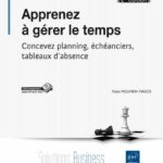 Apprenez à gérer le temps Concevez planning, échéanciers, tableaux d'absence (2ième édition)