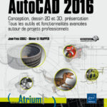 AutoCAD 2016 - Conception, dessin 2D et 3D, présentation Tous les outils et fonctionnalités avancées autour de projets professionnels
