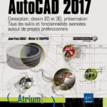 AutoCAD 2017 - Conception, dessin 2D et 3D, présentation Tous les outils et fonctionnalités avancées autour de projets professionnels
