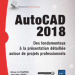 AutoCAD 2018 Des fondamentaux à la présentation détaillée autour de projets professionnels