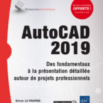 AutoCAD 2019 Des fondamentaux à la présentation détaillée autour de projets professionnels