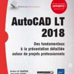 AutoCAD LT 2018 Des fondamentaux à la présentation détaillée autour de projets professionnels