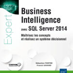 Business Intelligence avec SQL Server 2014 Maîtrisez les concepts et réalisez un système décisionnel