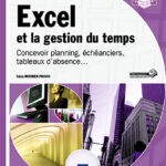 Excel et la gestion du temps Concevoir planning, échéanciers, tableaux d'absence...