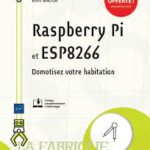 Raspberry Pi et ESP8266 Domotisez votre habitation