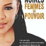 Femmes noires, femmes de pouvoir. Les secrets de réussites phénoménales au travail et dans la vie