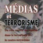 Médias et terrorisme. Du rôle central des médias dans le terrorisme et le contre-terrorisme