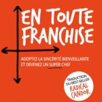 En toute franchise. Adoptez la sincérité bienveillante et devenez un super chef