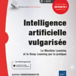 Intelligence artificielle vulgarisée Le Machine Learning et le Deep Learning par la pratique
