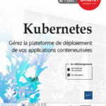 Kubernetes: Gérez la plateforme de déploiement de vos applications conteneurisées