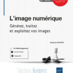 L'image numérique Générez, traitez et exploitez vos images