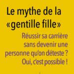 Le mythe de la « gentille fille ». Réussir sa carrière sans devenir une personne qu’on déteste? Oui, c’est possible!