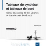 Tableaux de synthèse et tableaux de bord Traitez et analysez de gros volumes de données avec Excel 2016