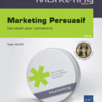 Marketing Persuasif Concevoir pour convaincre