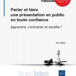 Parler et faire une présentation en public en toute confiance Apprendre, s'entraîner et exceller !