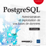 PostgreSQL Administration et exploitation de vos bases de données (4e édition)