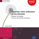 Sécurisez votre ordinateur et vos données Déjouer les pièges et user des bonnes pratiques